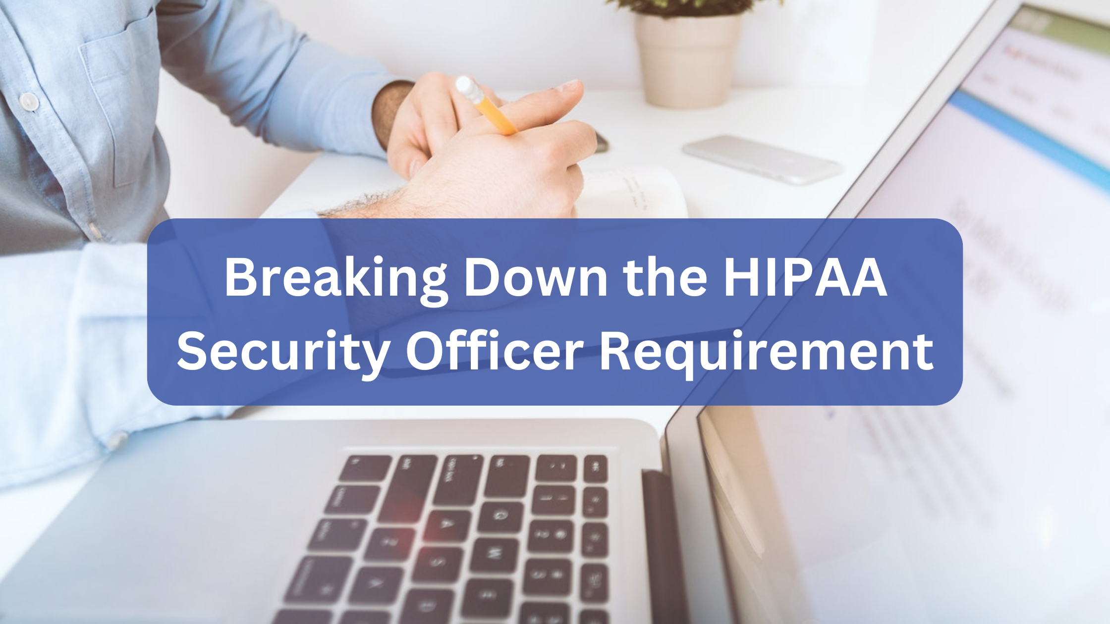 Breaking Down the HIPAA Security Officer Requirement